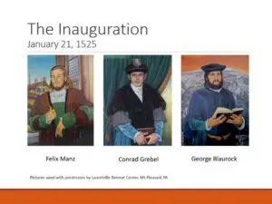 The Inauguration: January 21, 1525 Felix Manz, Conrad Grebel, George Blaurock